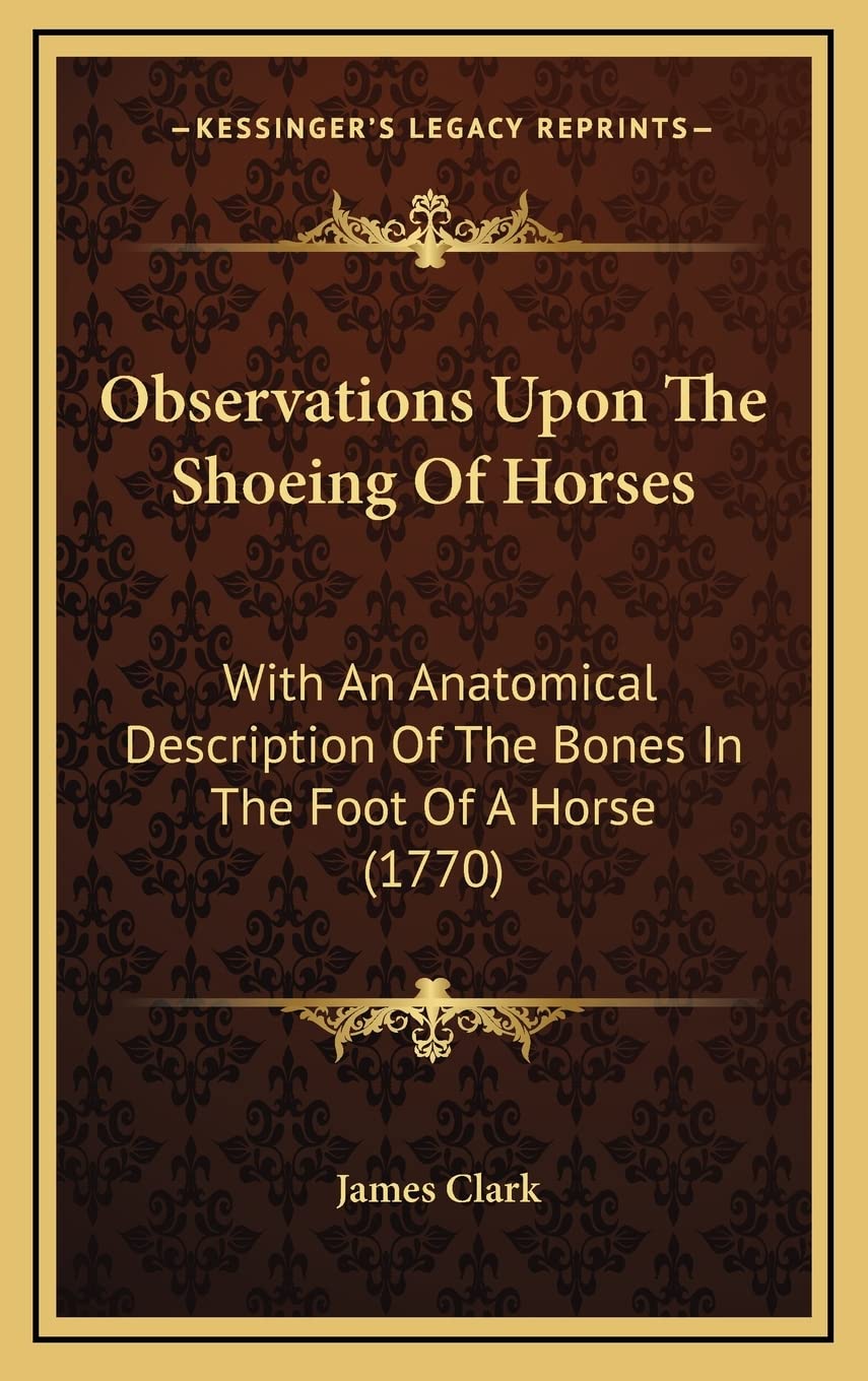 Observations Upon The Shoeing Of Horses: With An Anatomical Description Of The Bones In The Foot Of A Horse (1770) Medicine