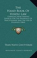 The Hand Book Of Hindu Law: Compiled From Various Sources For The Reference Of Practitioners And The Use Of Students (1864) Philosophy