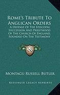 Rome's Tribute To Anglican Orders: A Defense Of The Episcopal Succession And Priesthood Of The Church Of England, Founded On The Testimony Of The Best Roman Catholic Authorities (1894) Contemporary literature Books