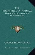 The Beginnings Of Natural History In America: An Address (1886) Politics & History