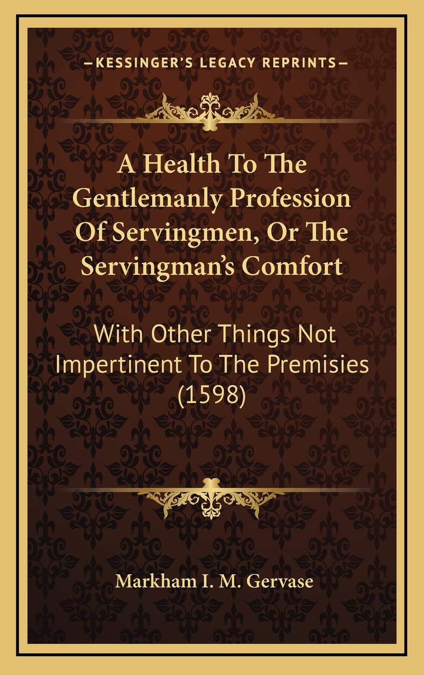 A Health To The Gentlemanly Profession Of Servingmen, Or The Servingman's Comfort: With Other Things Not Impertinent To The Premisies (1598) Contemporary literature Books