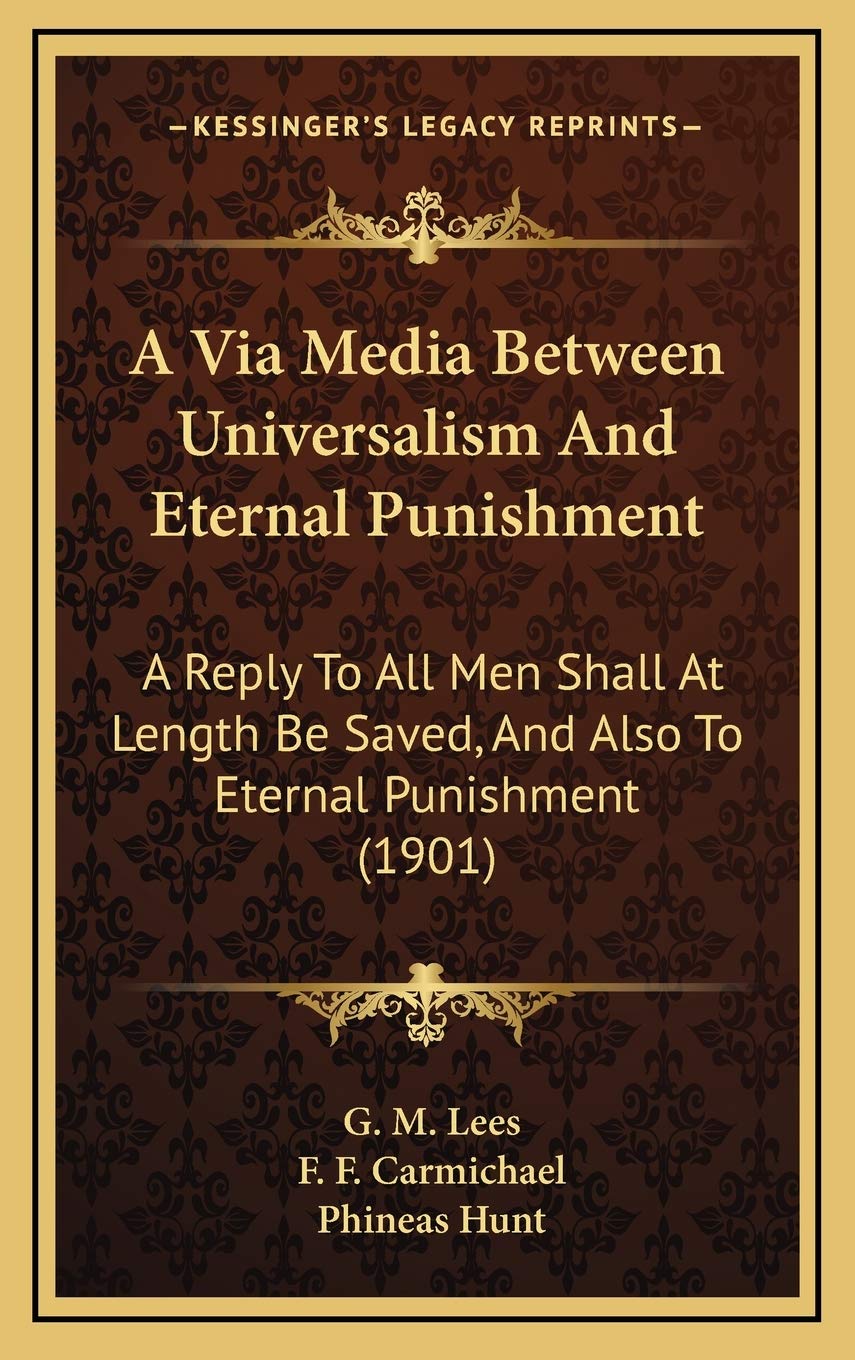 A Via Media Between Universalism And Eternal Punishment: A Reply To All Men Shall At Length Be Saved, And Also To Eternal Punishment (1901) Philosophy