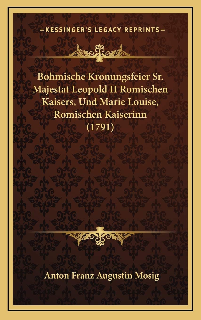 Bohmische Kronungsfeier Sr. Majestat Leopold II Romischen Kaisers, Und Marie Louise, Romischen Kaiserinn (1791) Contemporary literature Books