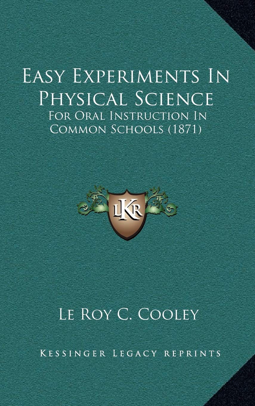 Easy Experiments In Physical Science: For Oral Instruction In Common Schools (1871) Contemporary literature