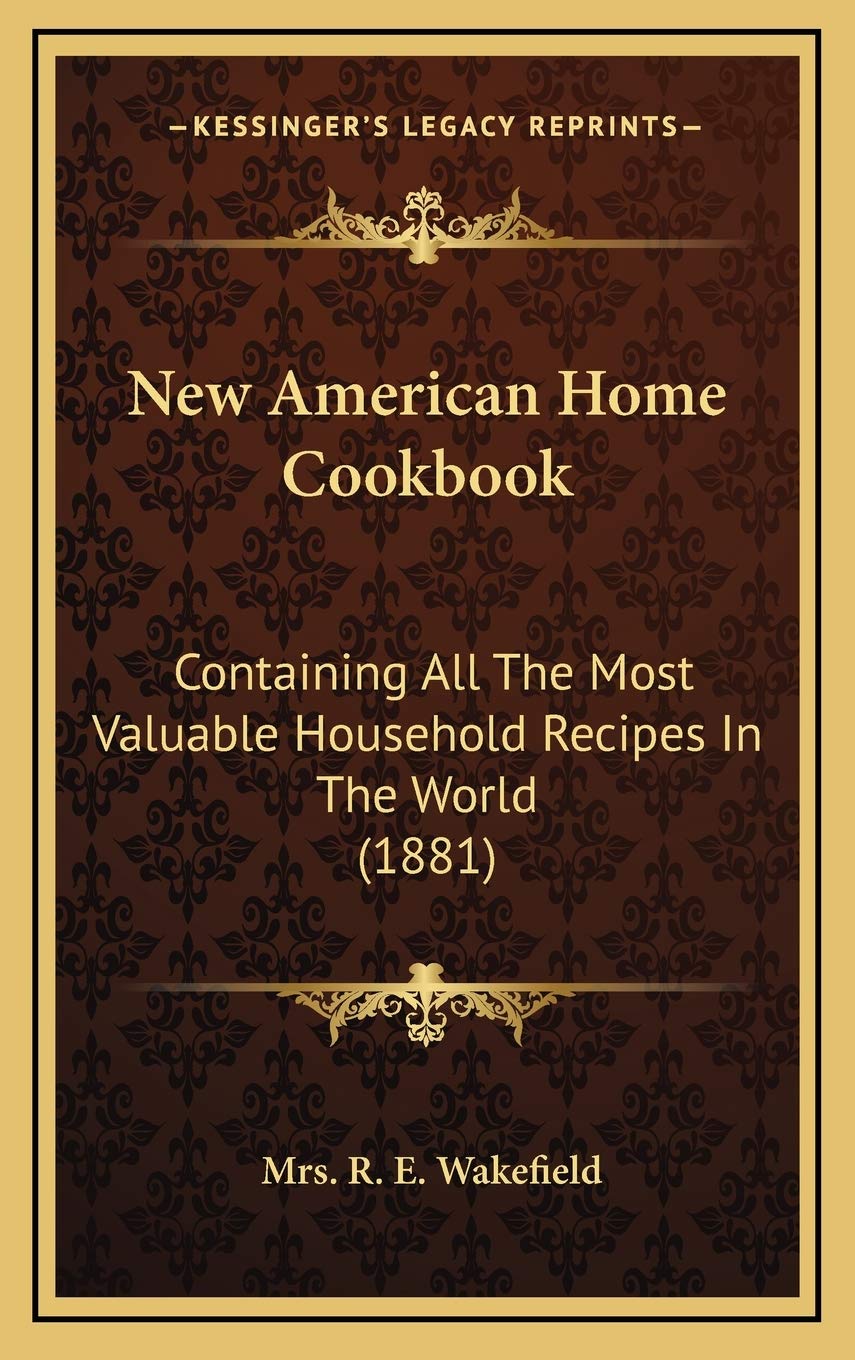 New American Home Cookbook: Containing All The Most Valuable Household Recipes In The World (1881) Contemporary literature