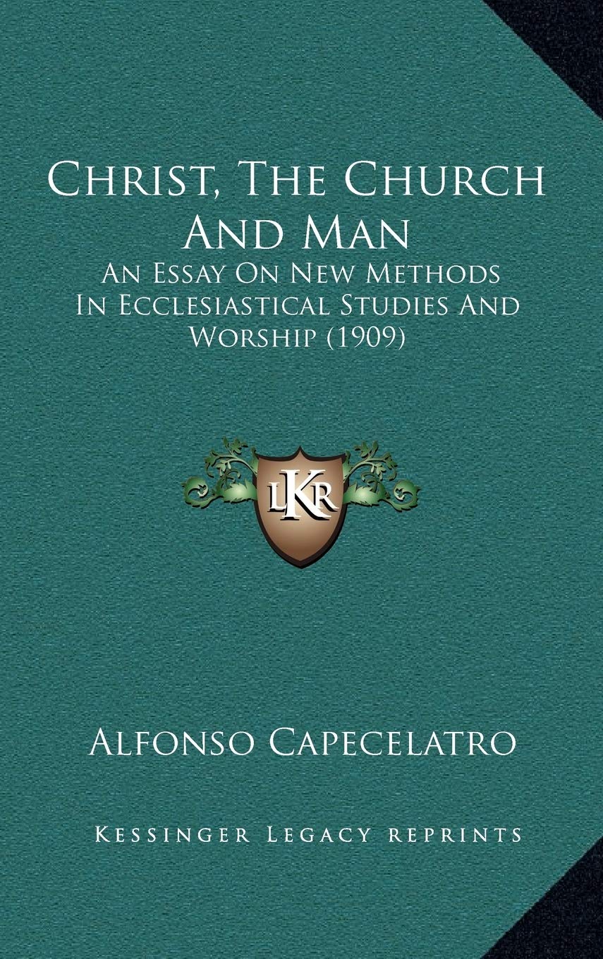 Christ, The Church And Man: An Essay On New Methods In Ecclesiastical Studies And Worship (1909) Philosophy
