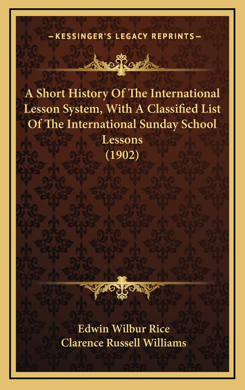 A Short History Of The International Lesson System, With A Classified List Of The International Sunday School Lessons (1902) Politics & History