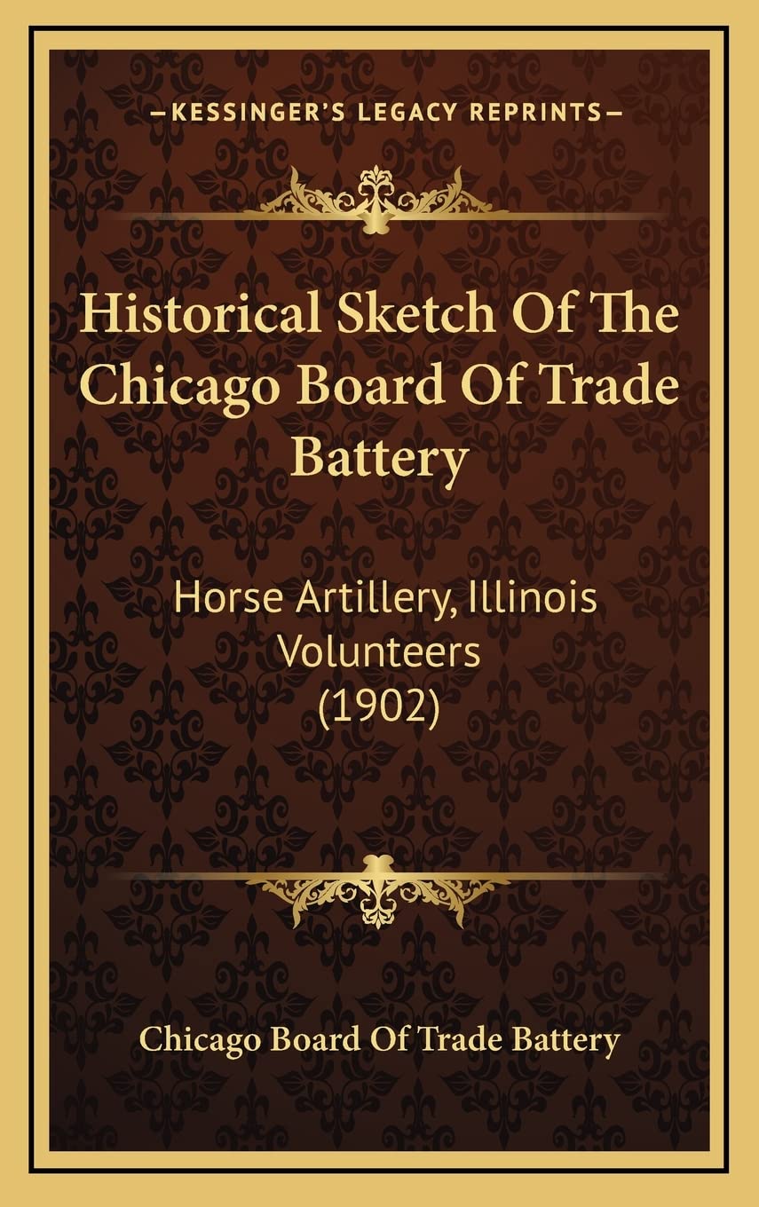 Historical Sketch Of The Chicago Board Of Trade Battery: Horse Artillery, Illinois Volunteers (1902) Contemporary literature Books