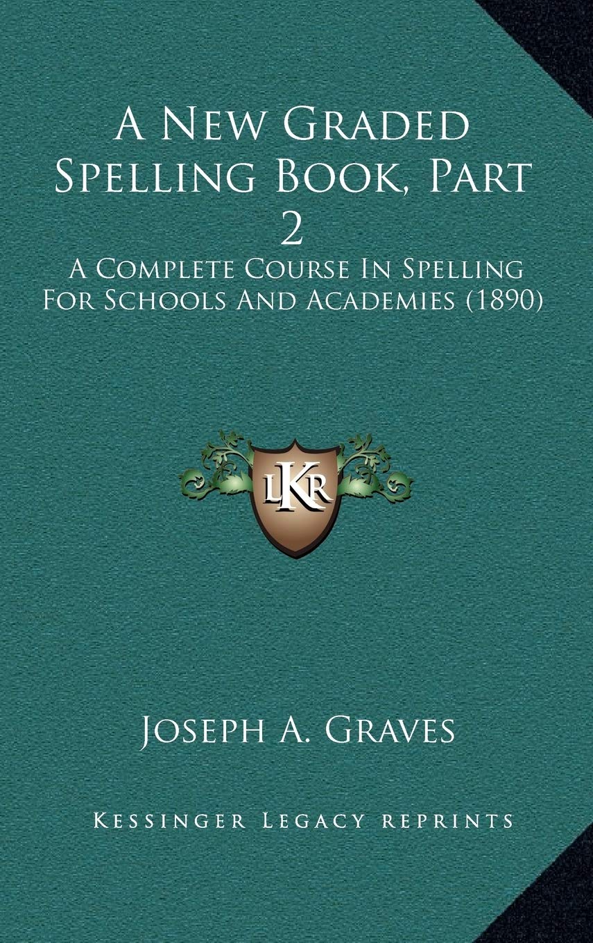 A New Graded Spelling Book, Part 2: A Complete Course In Spelling For Schools And Academies (1890) Contemporary literature