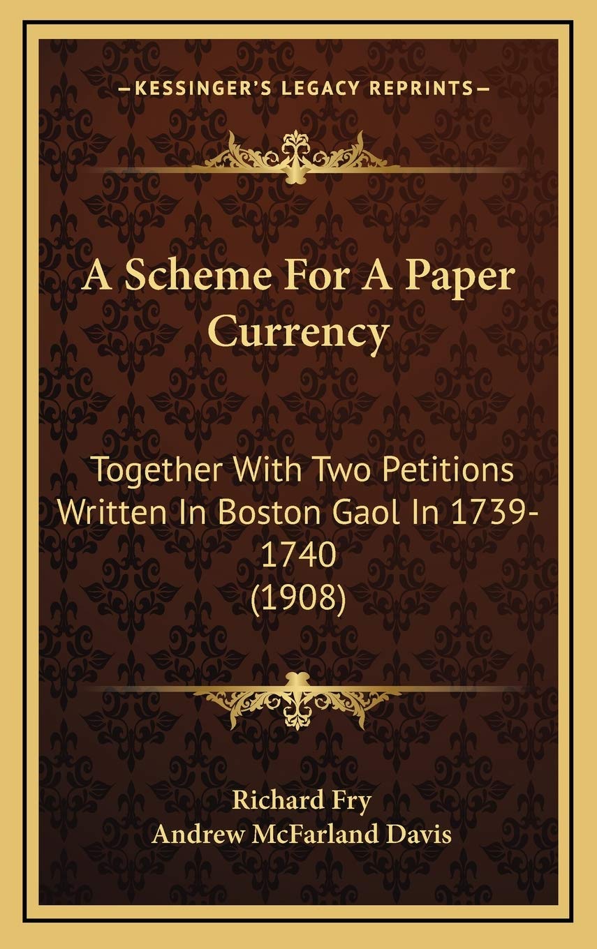 A Scheme For A Paper Currency: Together With Two Petitions Written In Boston Gaol In 1739-1740 (1908) Contemporary literature