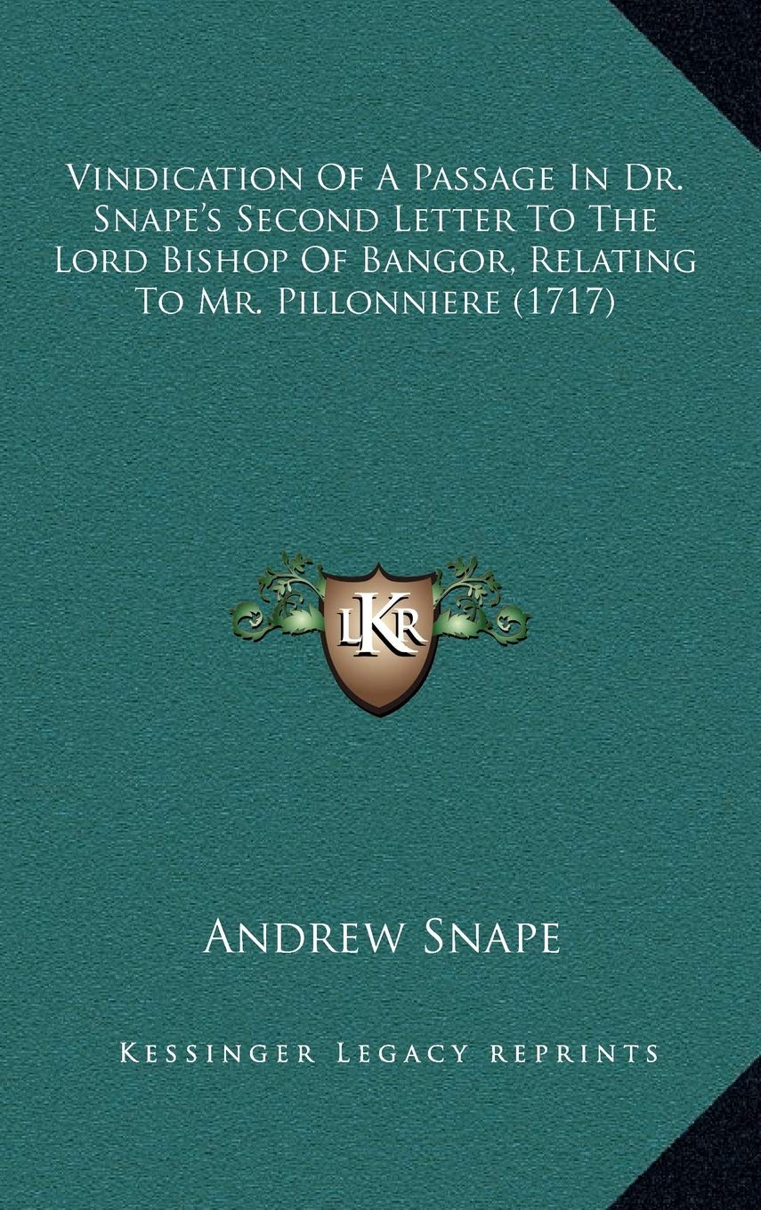 Vindication Of A Passage In Dr. Snape's Second Letter To The Lord Bishop Of Bangor, Relating To Mr. Pillonniere (1717) Essays & Short Stories