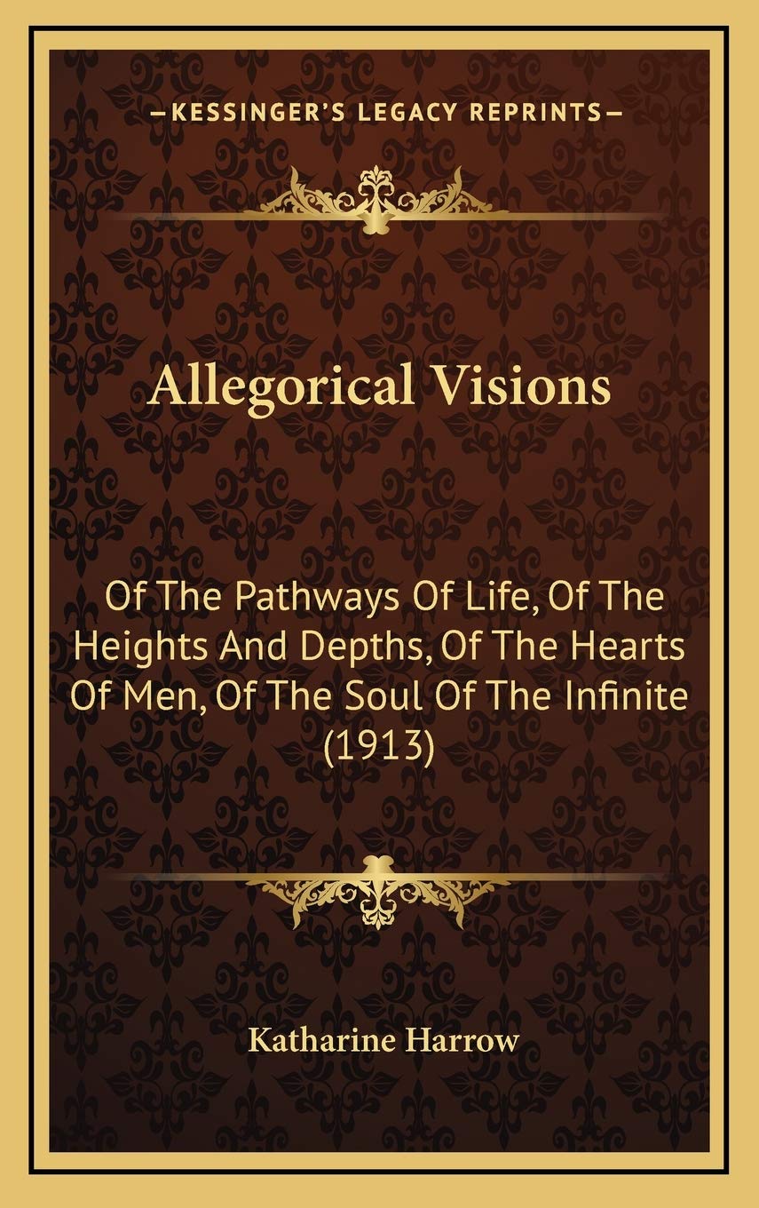 Allegorical Visions: Of The Pathways Of Life, Of The Heights And Depths, Of The Hearts Of Men, Of The Soul Of The Infinite (1913) Contemporary literature Books