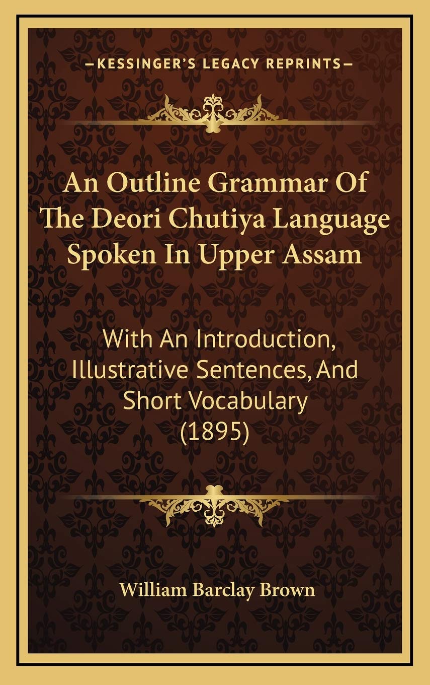 An Outline Grammar Of The Deori Chutiya Language Spoken In Upper Assam: With An Introduction, Illustrative Sentences, And Short Vocabulary (1895) Contemporary literature