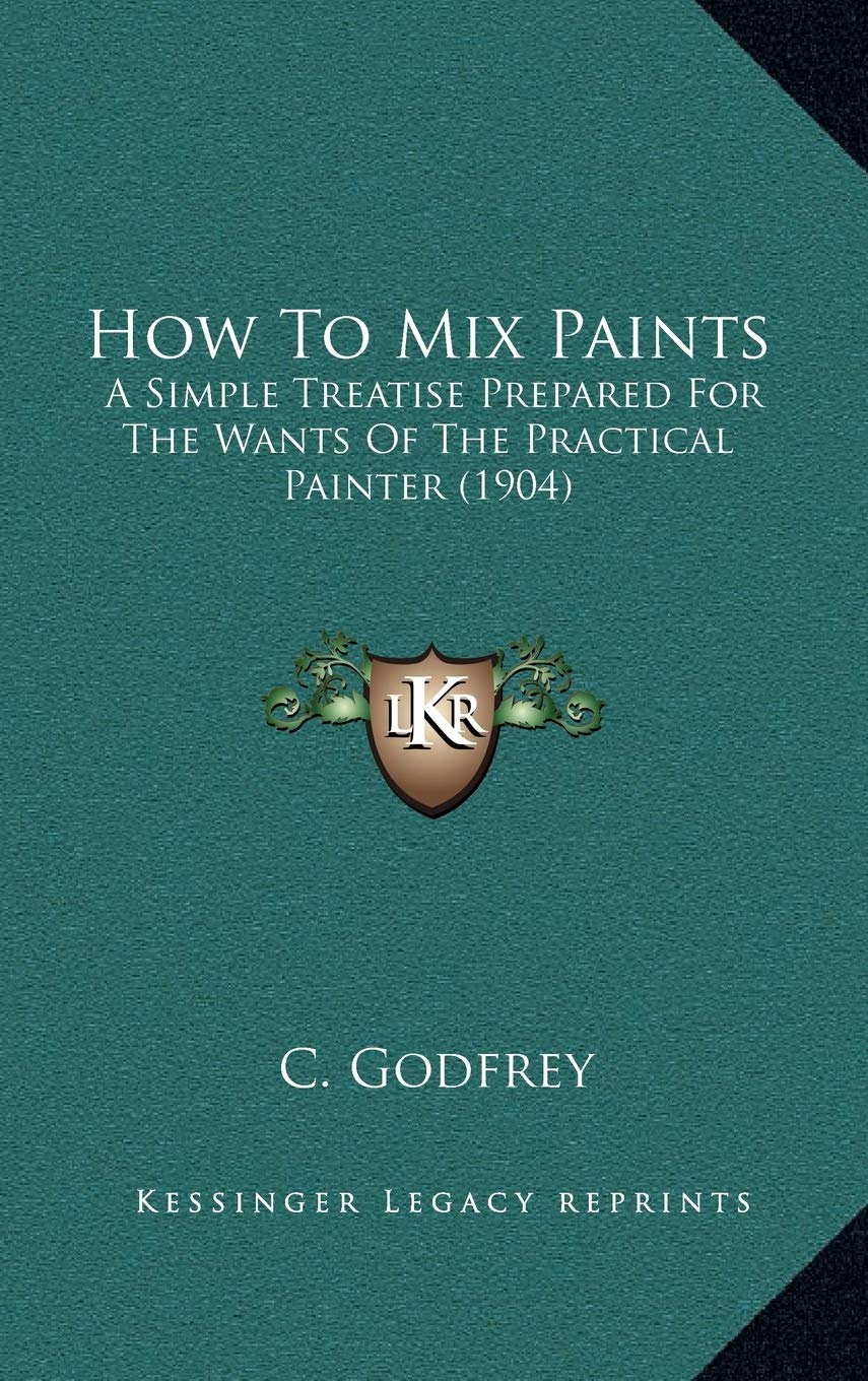 How To Mix Paints: A Simple Treatise Prepared For The Wants Of The Practical Painter (1904) Contemporary literature