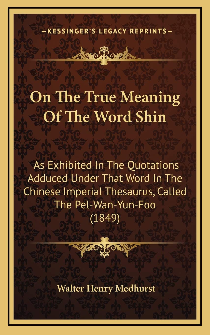 On The True Meaning Of The Word Shin: As Exhibited In The Quotations Adduced Under That Word In The Chinese Imperial Thesaurus, Called The Pel-Wan-Yun-Foo (1849) Contemporary literature