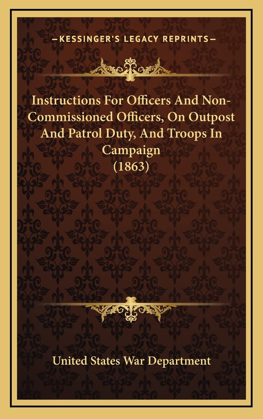Instructions For Officers And Non-Commissioned Officers, On Outpost And Patrol Duty, And Troops In Campaign (1863) Law
