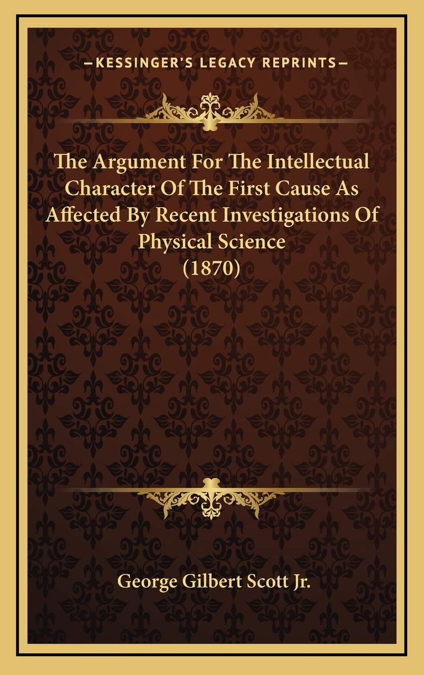 The Argument For The Intellectual Character Of The First Cause As Affected By Recent Investigations Of Physical Science (1870) Contemporary literature