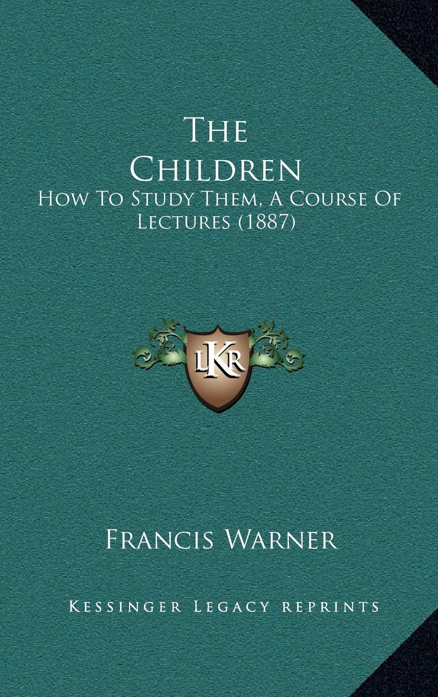 The Children: How To Study Them, A Course Of Lectures (1887) Essays & Short Stories