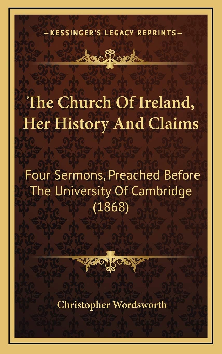 The Church Of Ireland, Her History And Claims: Four Sermons, Preached Before The University Of Cambridge (1868) Politics & History