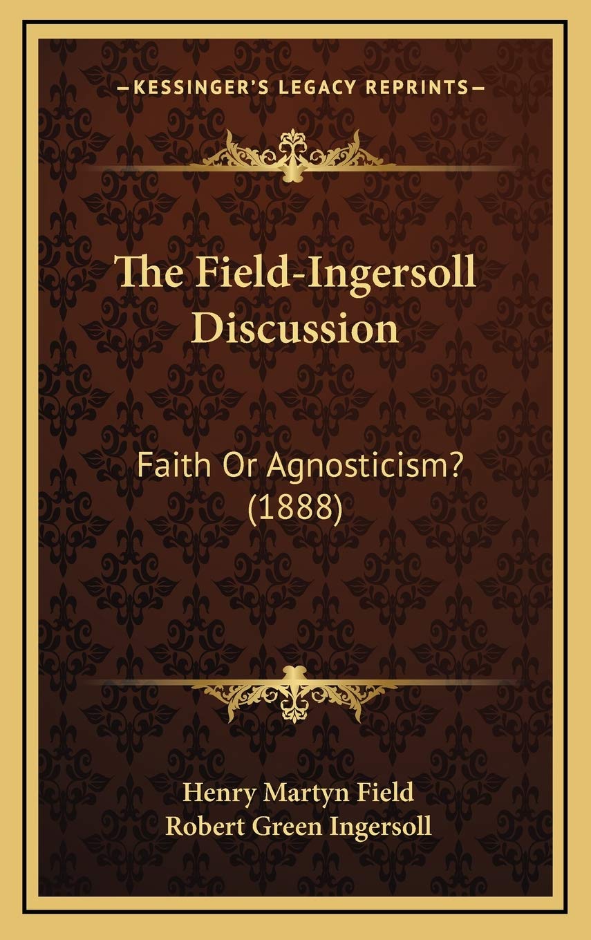 The Field-Ingersoll Discussion: Faith Or Agnosticism? (1888) Contemporary literature