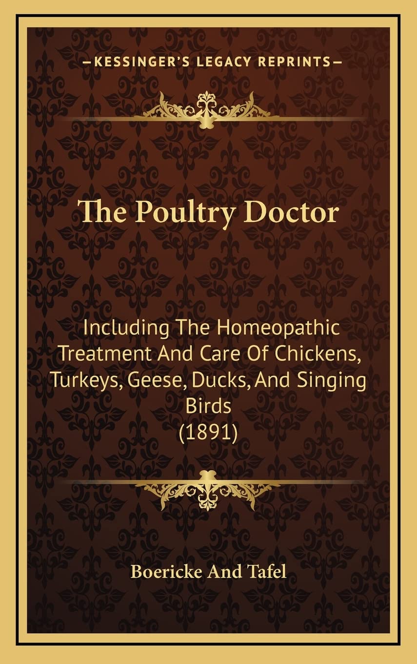 The Poultry Doctor: Including The Homeopathic Treatment And Care Of Chickens, Turkeys, Geese, Ducks, And Singing Birds (1891) Medicine
