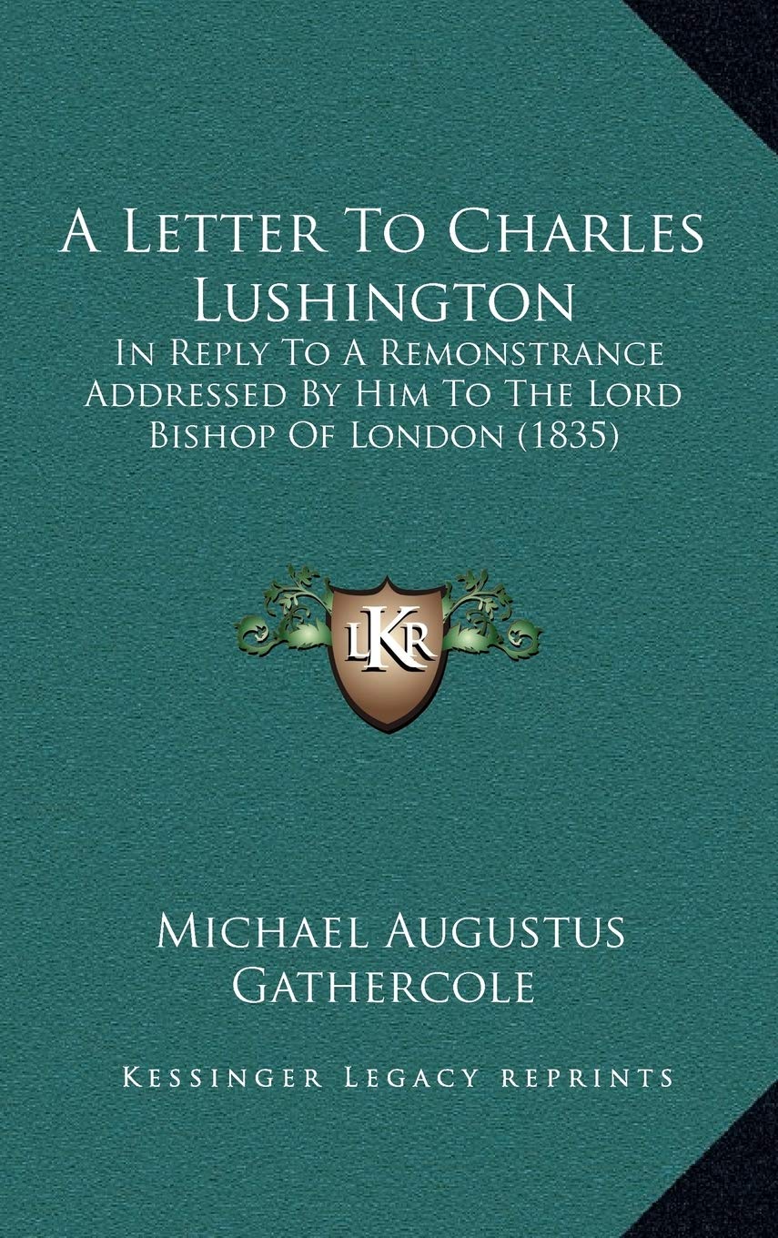 A Letter To Charles Lushington: In Reply To A Remonstrance Addressed By Him To The Lord Bishop Of London (1835) Philosophy