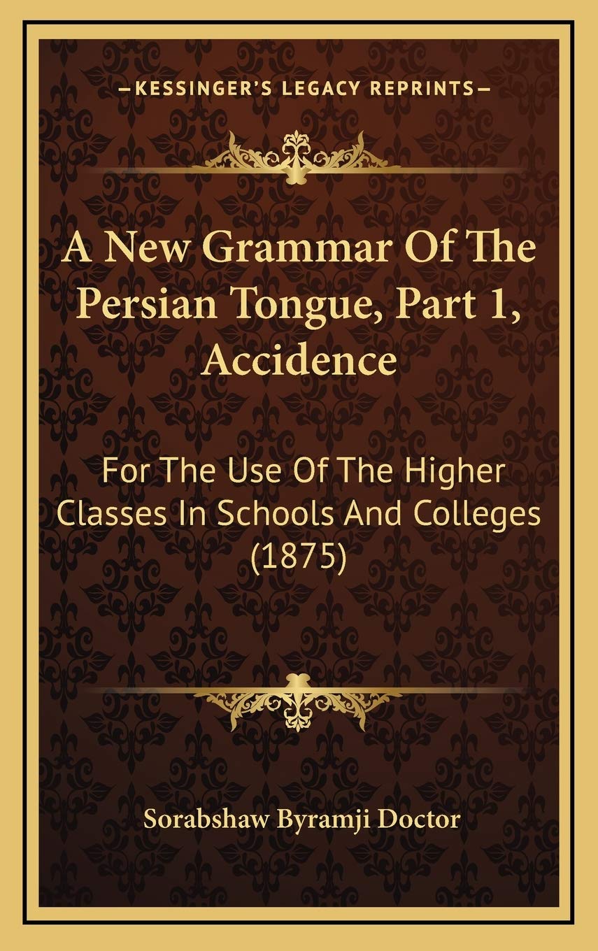 A New Grammar Of The Persian Tongue, Part 1, Accidence: For The Use Of The Higher Classes In Schools And Colleges (1875) Social Sciences