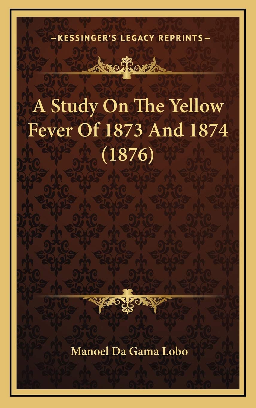 A Study On The Yellow Fever Of 1873 And 1874 (1876) Medicine