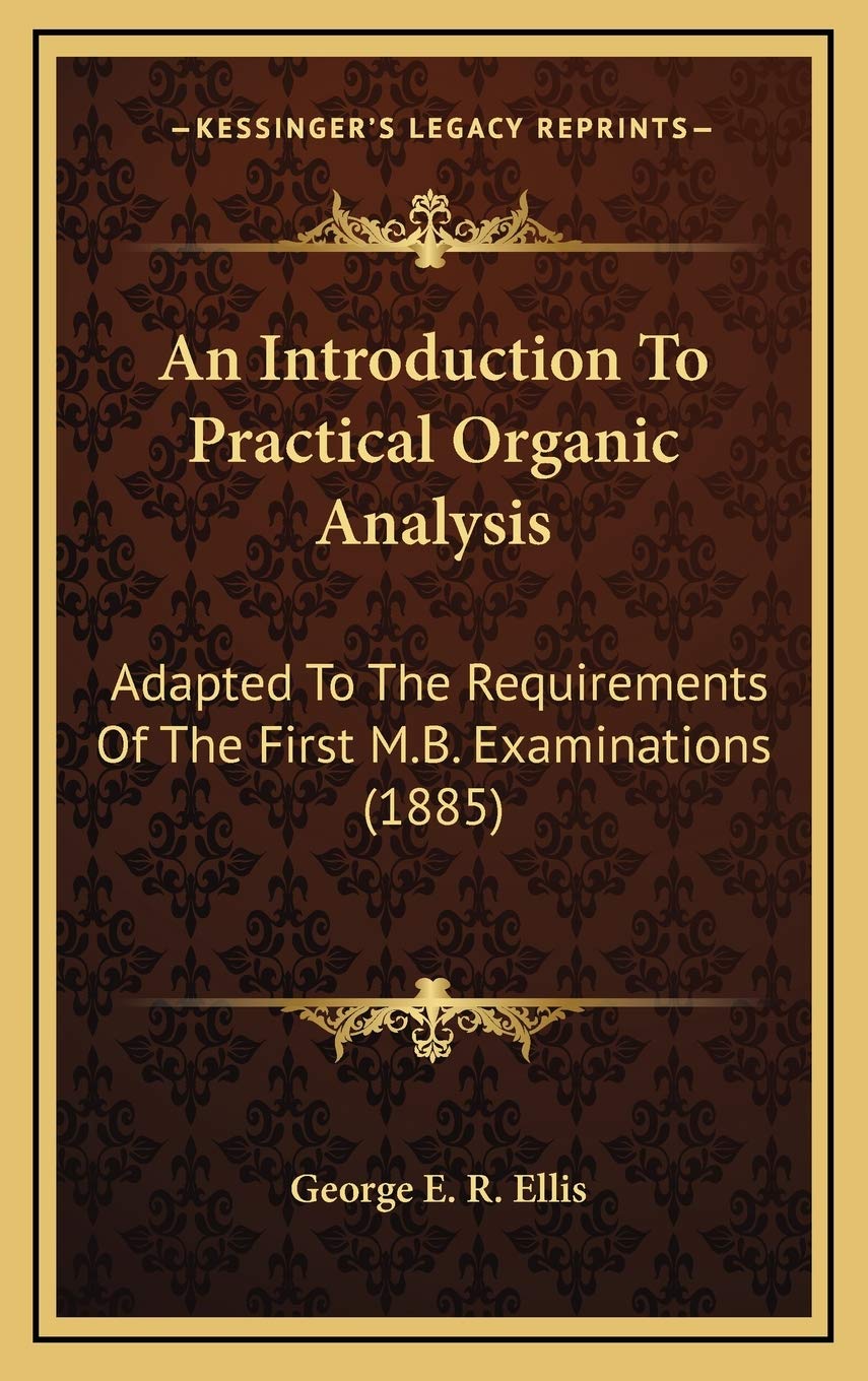 An Introduction To Practical Organic Analysis: Adapted To The Requirements Of The First M.B. Examinations (1885) Contemporary literature