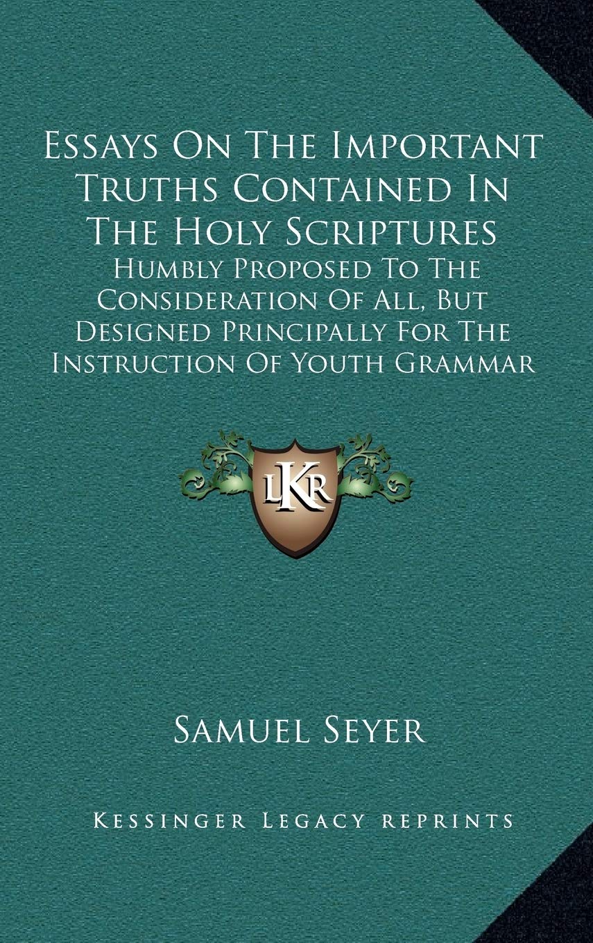 Essays On The Important Truths Contained In The Holy Scriptures: Humbly Proposed To The Consideration Of All, But Designed Principally For The Instruction Of Youth Grammar Schools (1761) Contemporary literature Books