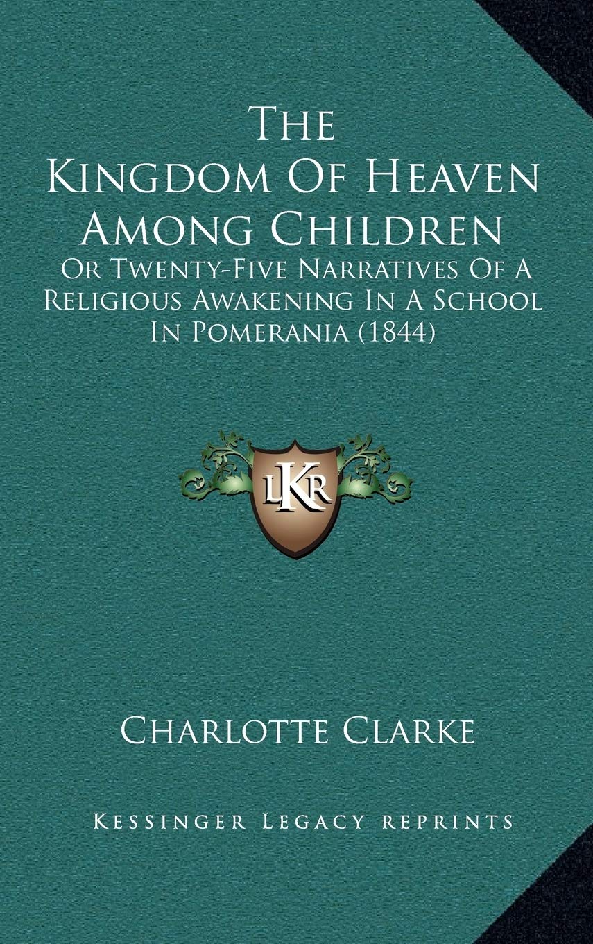 The Kingdom Of Heaven Among Children: Or Twenty-Five Narratives Of A Religious Awakening In A School In Pomerania (1844) Contemporary literature Books