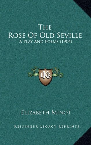 The Rose Of Old Seville: A Play And Poems (1904) Poetry