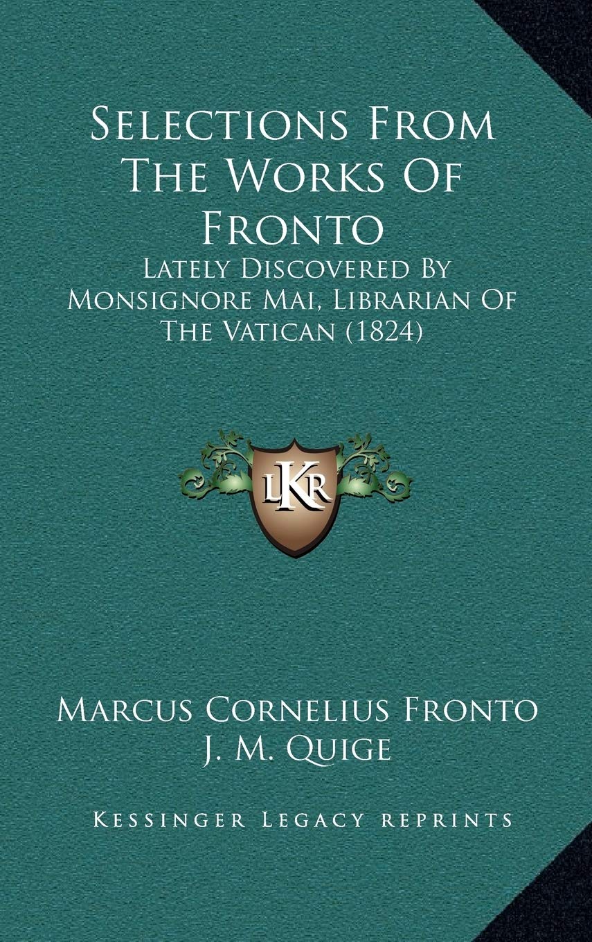 Selections From The Works Of Fronto: Lately Discovered By Monsignore Mai, Librarian Of The Vatican (1824) Essays & Short Stories