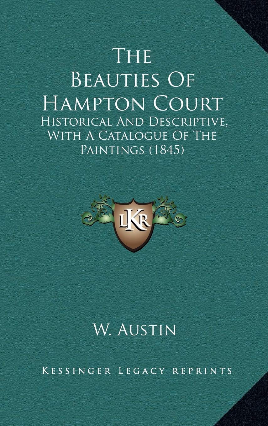 The Beauties Of Hampton Court: Historical And Descriptive, With A Catalogue Of The Paintings (1845) Contemporary literature