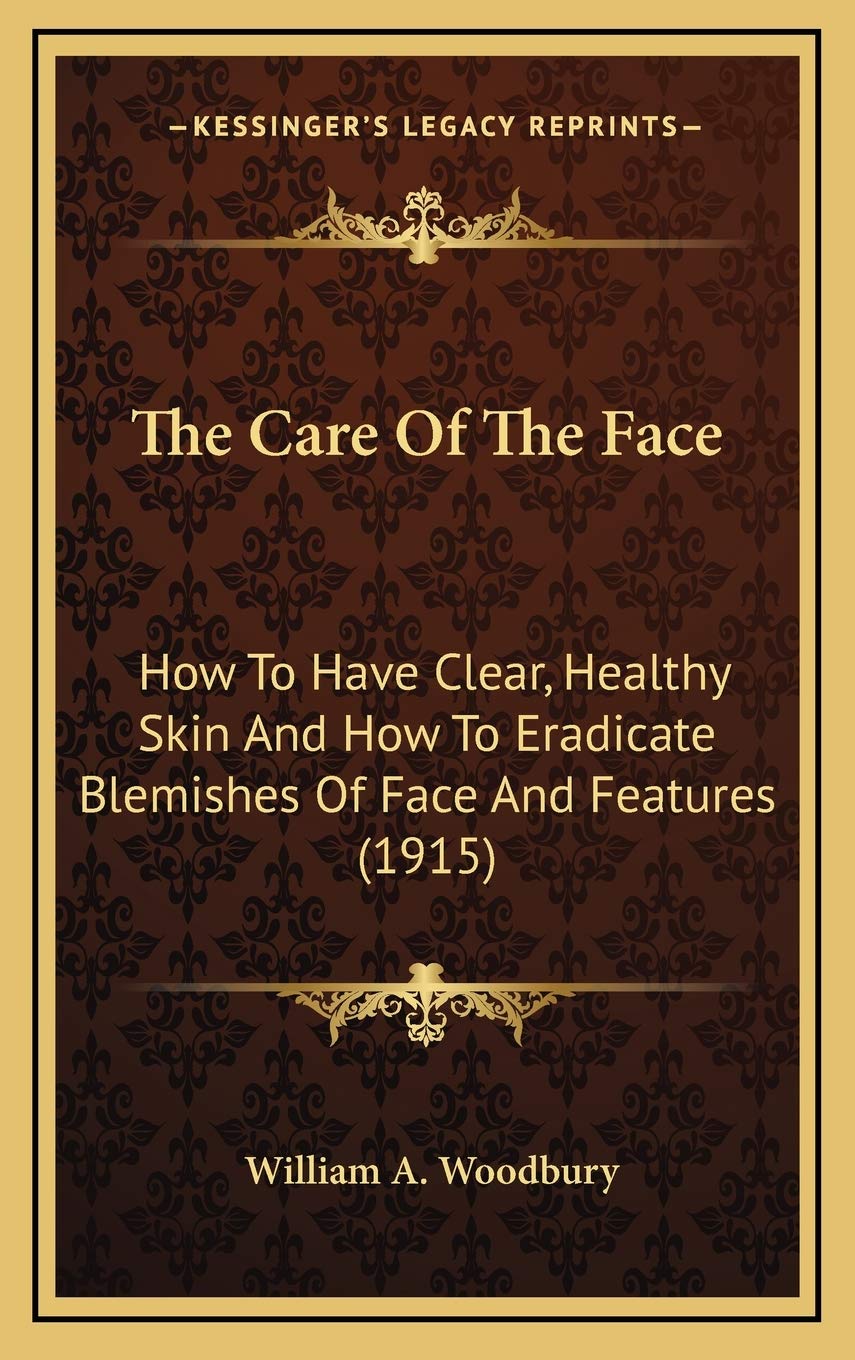 The Care Of The Face: How To Have Clear, Healthy Skin And How To Eradicate Blemishes Of Face And Features (1915) Contemporary literature Books
