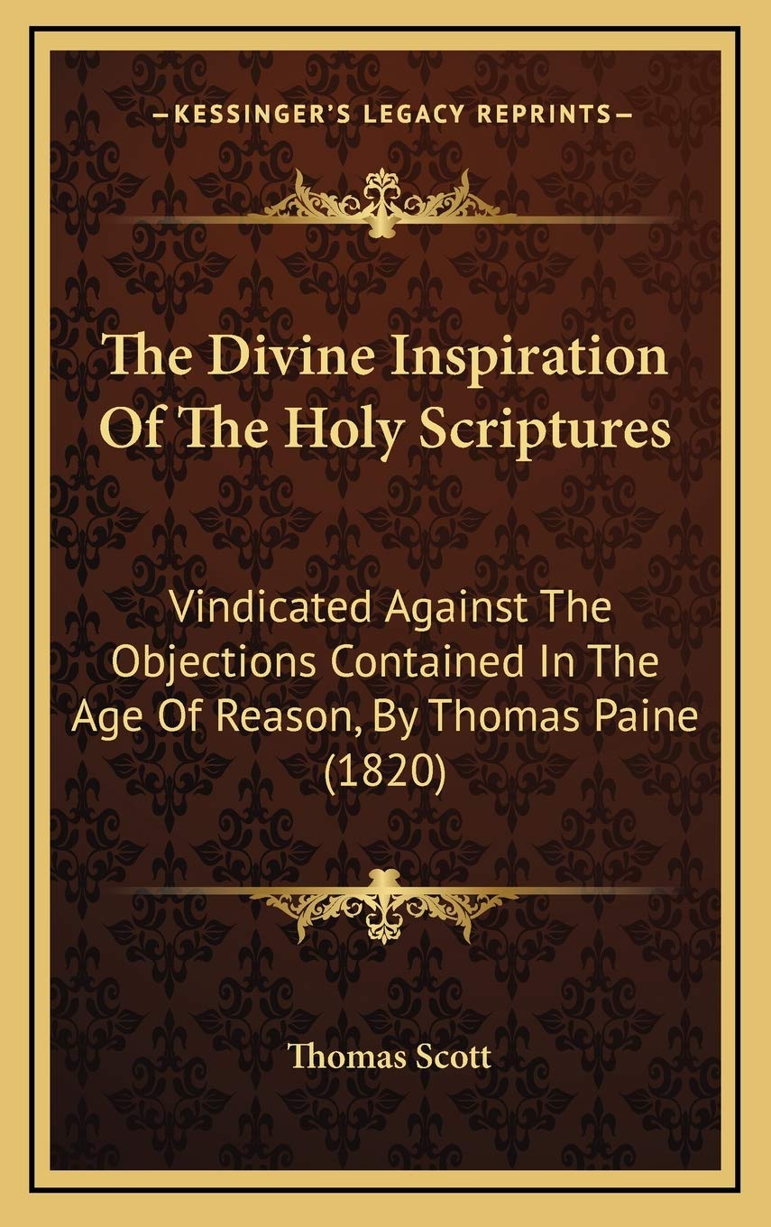 The Divine Inspiration Of The Holy Scriptures: Vindicated Against The Objections Contained In The Age Of Reason, By Thomas Paine (1820) Philosophy