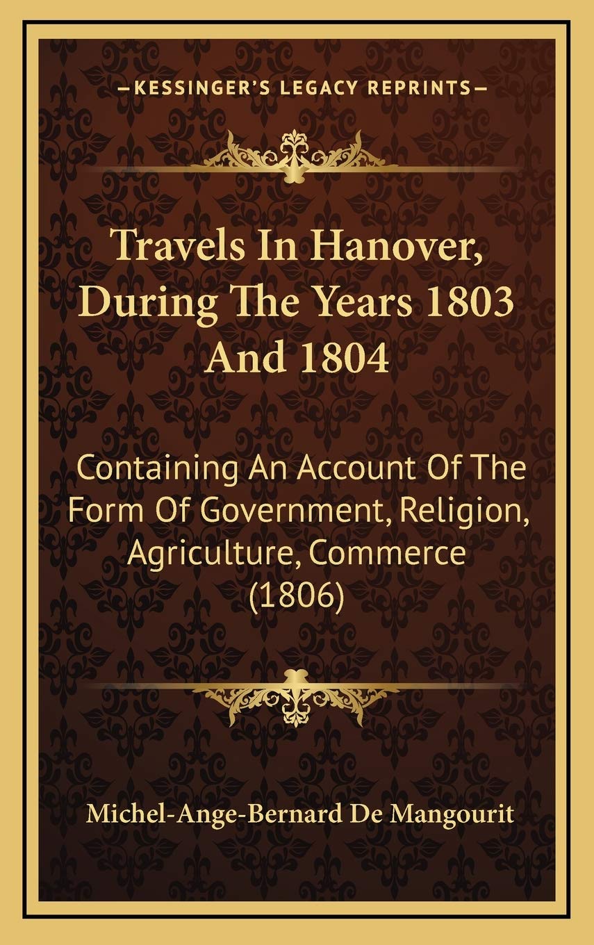 Travels In Hanover, During The Years 1803 And 1804: Containing An Account Of The Form Of Government, Religion, Agriculture, Commerce (1806) Contemporary literature Books