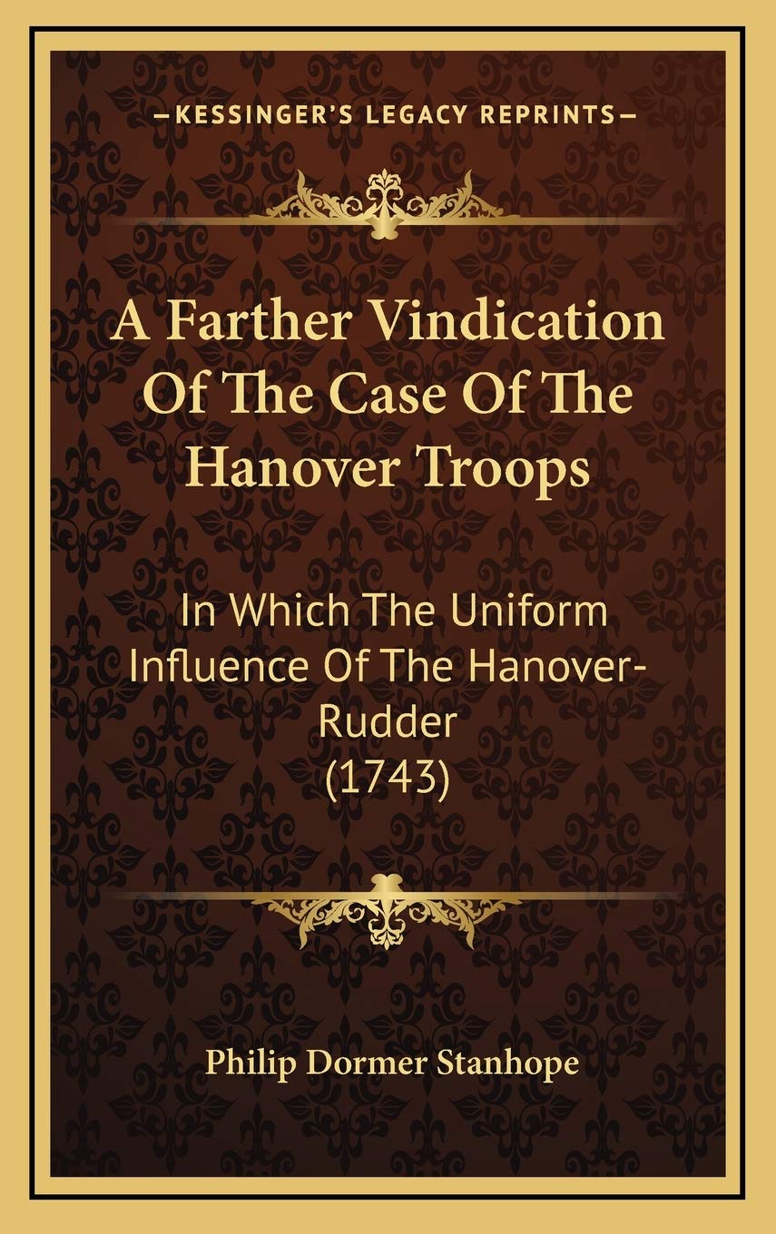 A Farther Vindication Of The Case Of The Hanover Troops: In Which The Uniform Influence Of The Hanover-Rudder (1743) Law