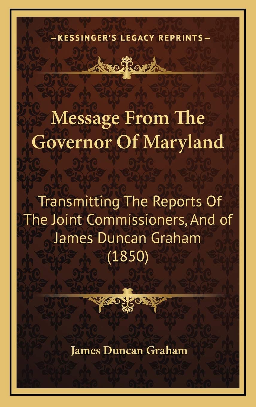 Message From The Governor Of Maryland: Transmitting The Reports Of The Joint Commissioners, And of James Duncan Graham (1850) Memories