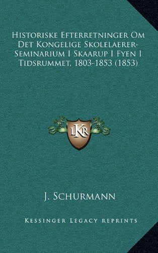 Historiske Efterretninger Om Det Kongelige Skolelaerer-Seminarium I Skaarup I Fyen I Tidsrummet, 1803-1853 (1853) Contemporary literature