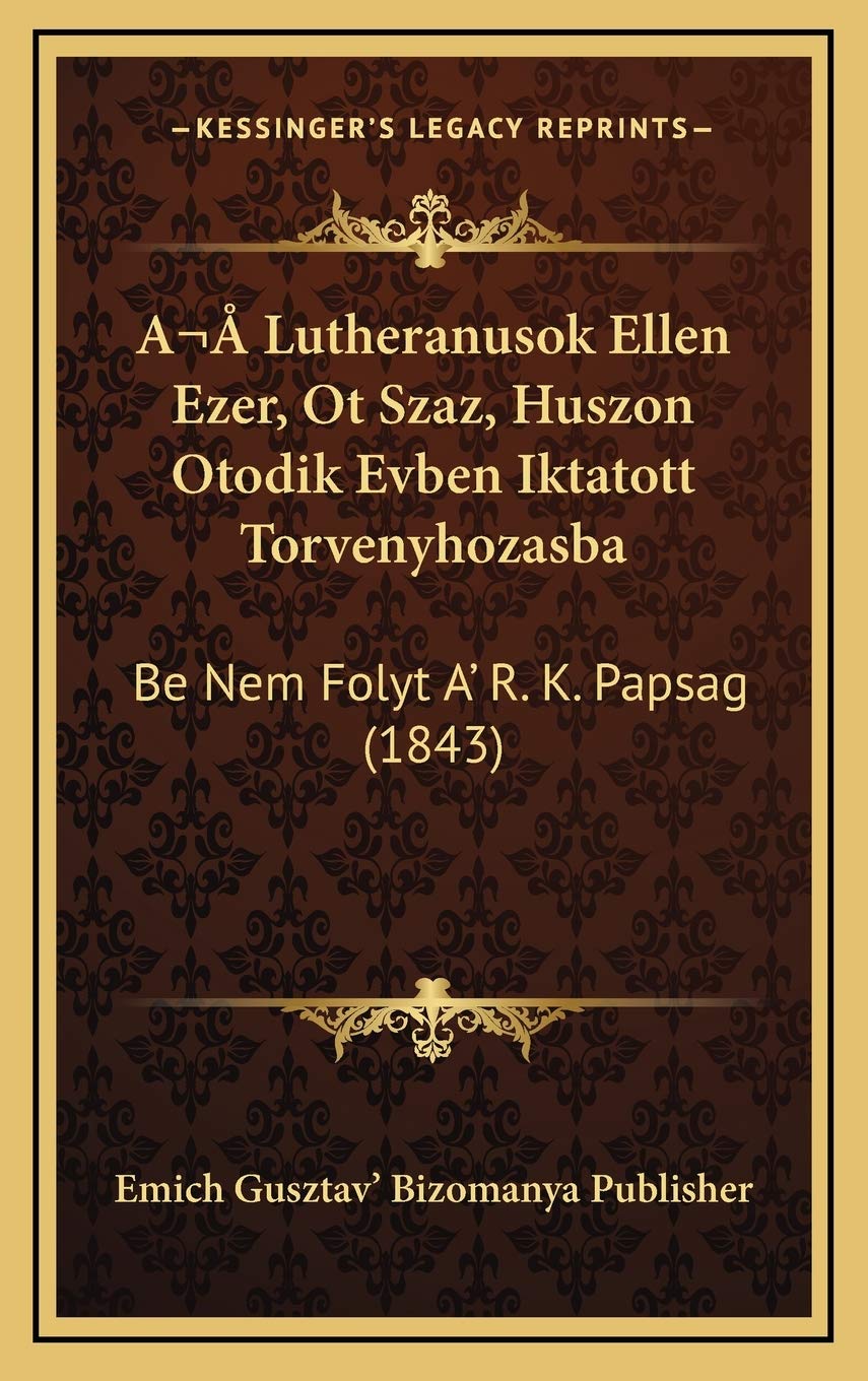 A Lutheranusok Ellen Ezer, Ot Szaz, Huszon Otodik Evben Iktatott Torvenyhozasba: Be Nem Folyt A' R. K. Papsag (1843) Contemporary literature Books