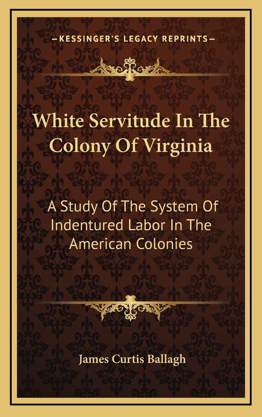 White Servitude In The Colony Of Virginia: A Study Of The System Of Indentured Labor In The American Colonies book