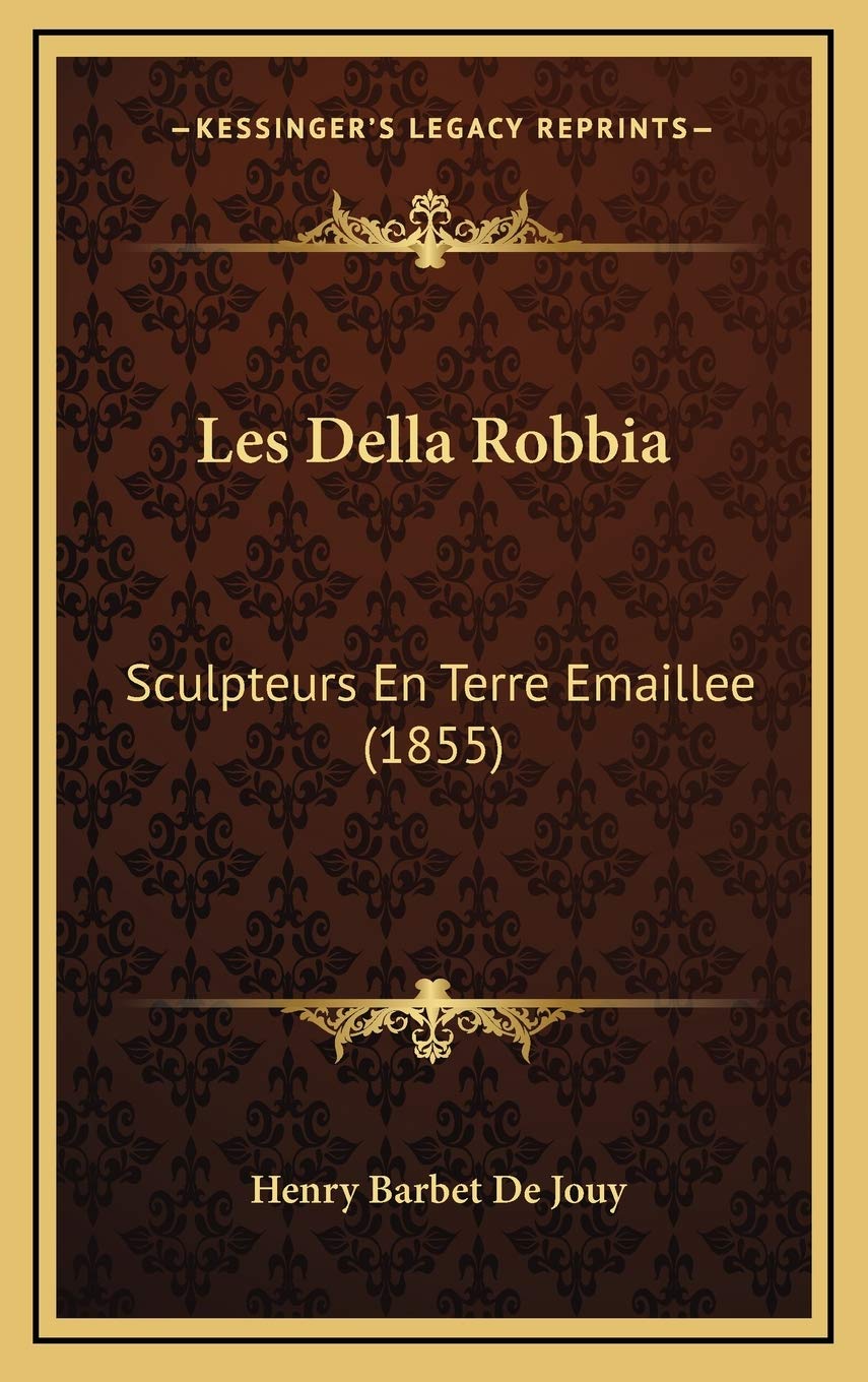 Les Della Robbia: Sculpteurs En Terre Emaillee (1855) Contemporary literature