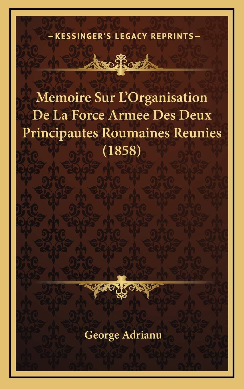 Memoire Sur L'Organisation De La Force Armee Des Deux Principautes Roumaines Reunies (1858) Contemporary literature