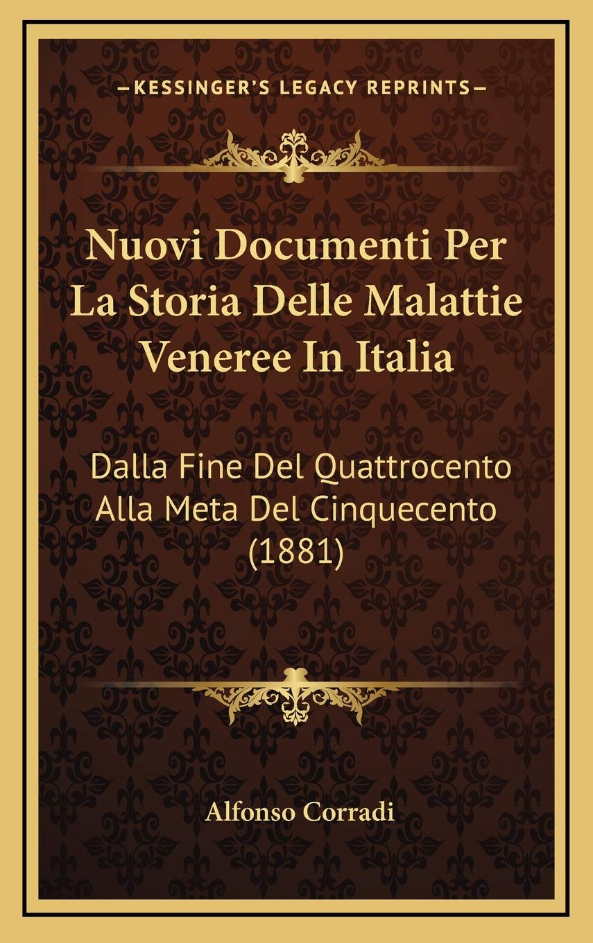 Nuovi Documenti Per La Storia Delle Malattie Veneree In Italia: Dalla Fine Del Quattrocento Alla Meta Del Cinquecento (1881) Medicine