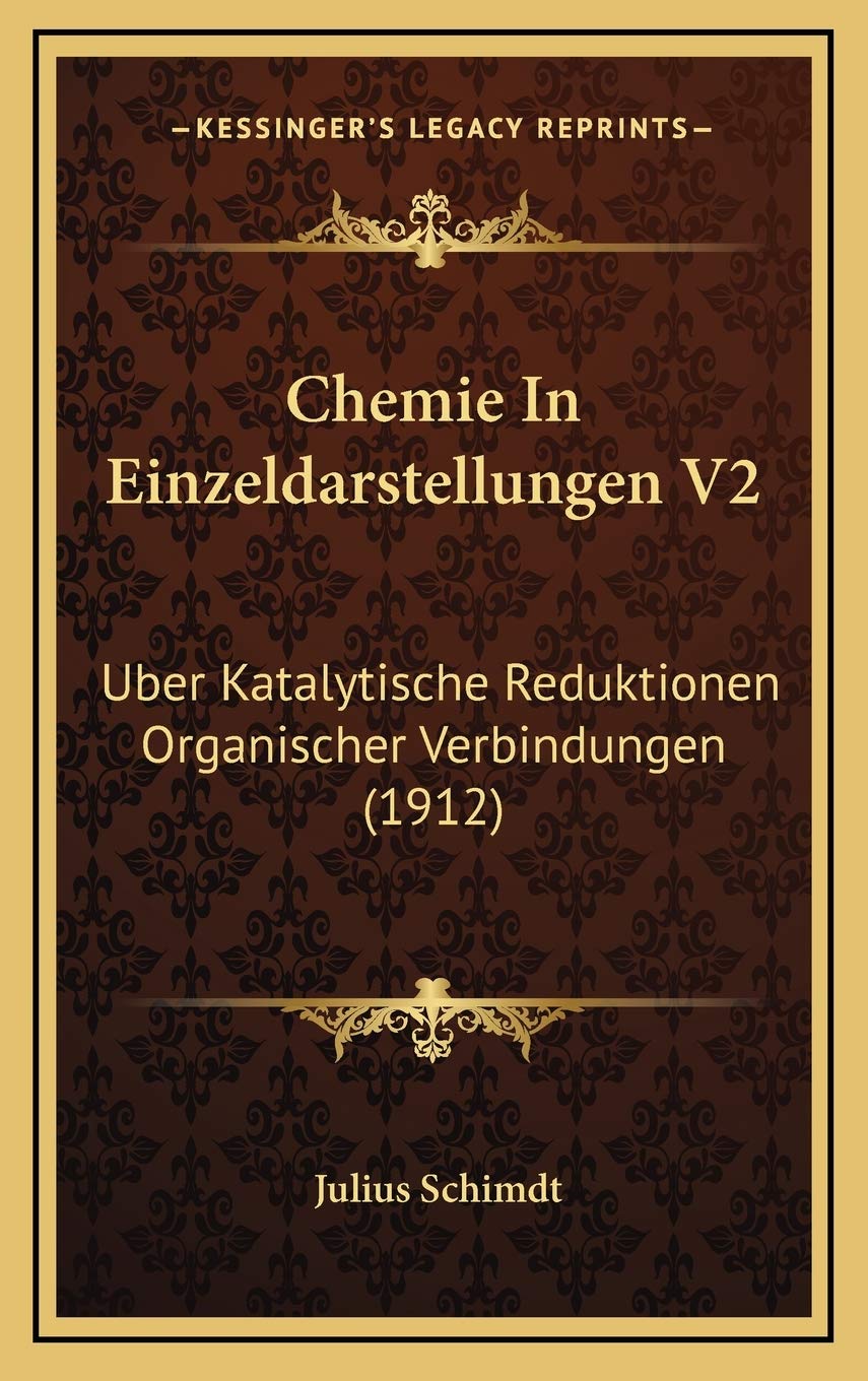 Chemie In Einzeldarstellungen V2: Uber Katalytische Reduktionen Organischer Verbindungen (1912) Contemporary literature