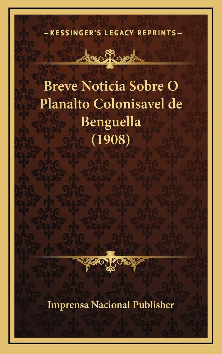 Breve Noticia Sobre O Planalto Colonisavel de Benguella (1908) International