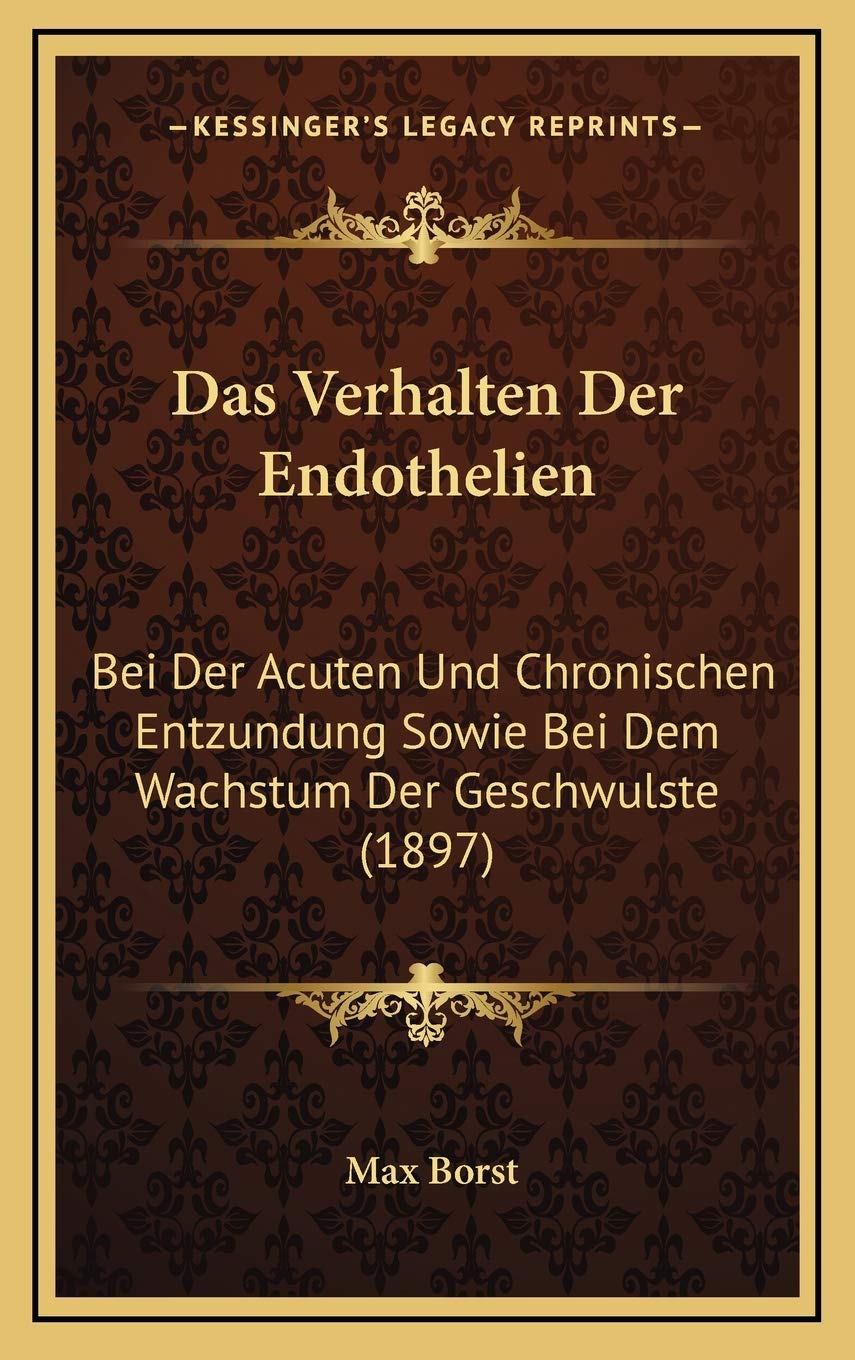 Das Verhalten Der Endothelien: Bei Der Acuten Und Chronischen Entzundung Sowie Bei Dem Wachstum Der Geschwulste (1897) Contemporary literature