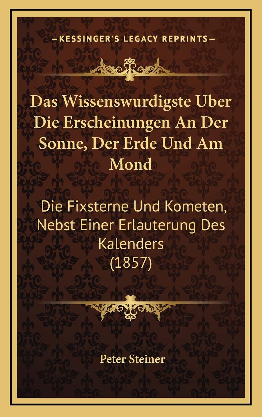 Das Wissenswurdigste Uber Die Erscheinungen An Der Sonne, Der Erde Und Am Mond: Die Fixsterne Und Kometen, Nebst Einer Erlauterung Des Kalenders (1857) Contemporary literature Books