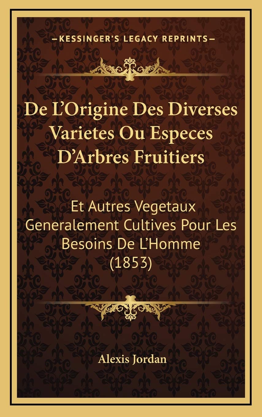 De L'Origine Des Diverses Varietes Ou Especes D'Arbres Fruitiers: Et Autres Vegetaux Generalement Cultives Pour Les Besoins De L'Homme (1853) International